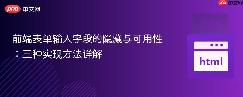 前端表单输入字段的隐藏与可用性：三种实现方法详解