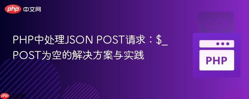 PHP中处理JSON POST请求：$_POST为空的解决方案与实践