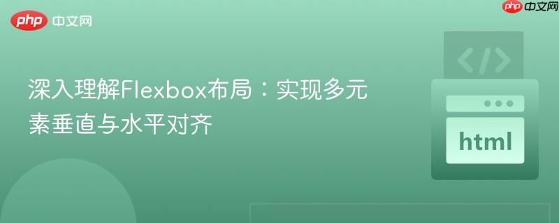 深入理解Flexbox布局：实现多元素垂直与水平对齐