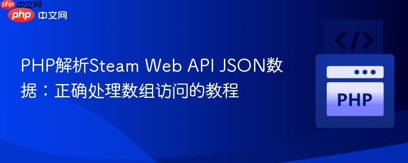 PHP解析Steam Web API JSON数据：正确处理数组访问的教程