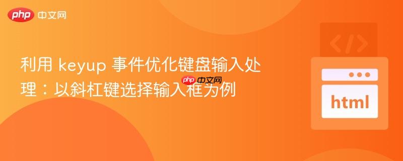 利用 keyup 事件优化键盘输入处理：以斜杠键选择输入框为例