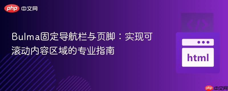 Bulma固定导航栏与页脚：实现可滚动内容区域的专业指南