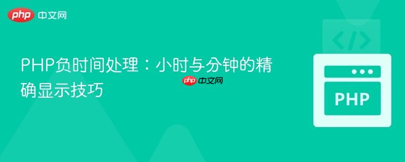 PHP负时间处理：小时与分钟的精确显示技巧