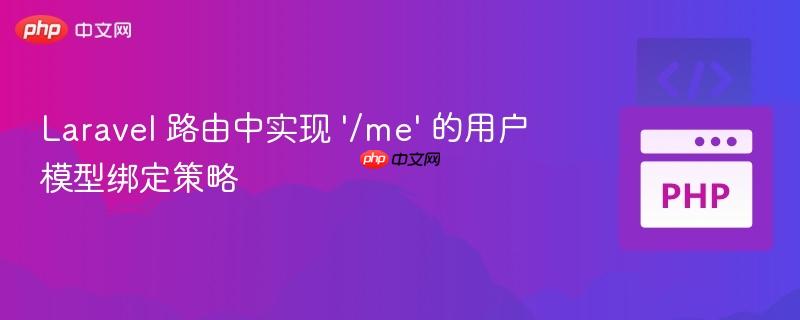 Laravel 路由中实现 ‘/me’ 的用户模型绑定策略
