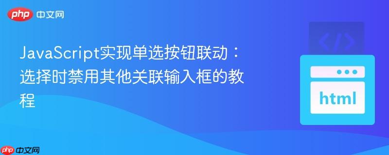 JavaScript实现单选按钮联动：选择时禁用其他关联输入框的教程