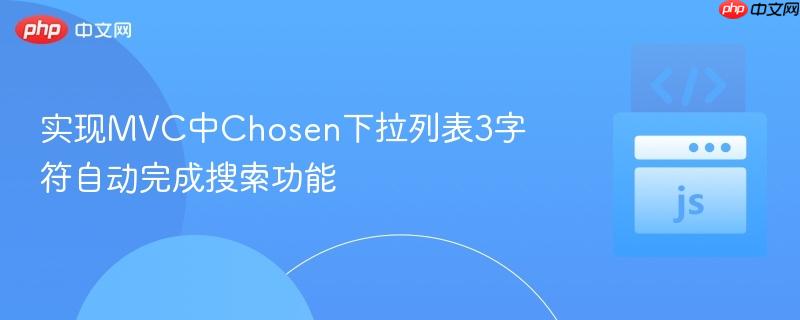 实现MVC中Chosen下拉列表3字符自动完成搜索功能