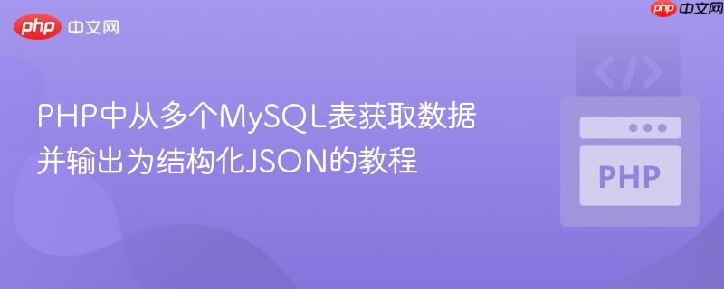 PHP中从多个MySQL表获取数据并输出为结构化JSON的教程