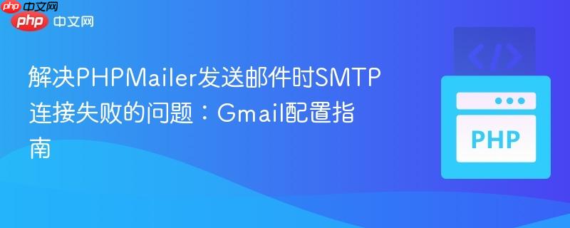 解决PHPMailer发送邮件时SMTP连接失败的问题：Gmail配置指南