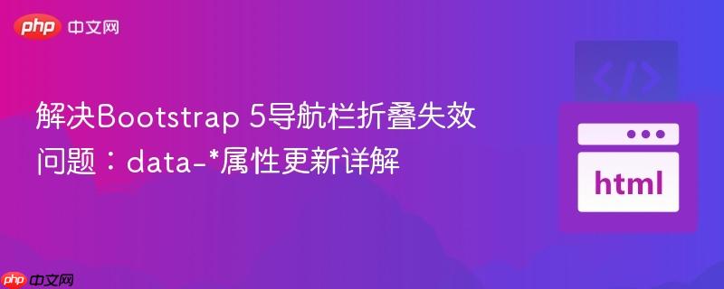 解决Bootstrap 5导航栏折叠失效问题：data-*属性更新详解