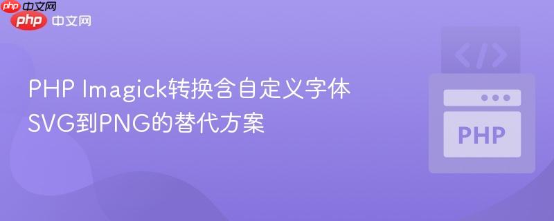 PHP Imagick转换含自定义字体SVG到PNG的替代方案