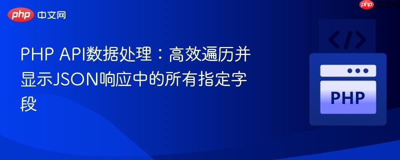 PHP API数据处理：高效遍历并显示JSON响应中的所有指定字段