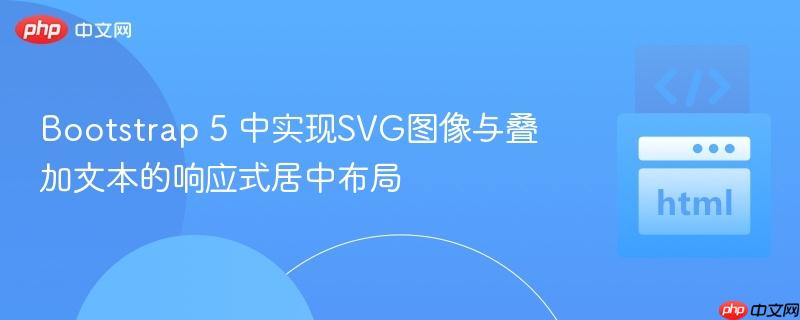 Bootstrap 5 中实现SVG图像与叠加文本的响应式居中布局