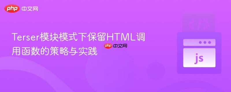Terser模块模式下保留HTML调用函数的策略与实践