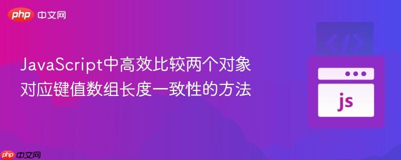 JavaScript中高效比较两个对象对应键值数组长度一致性的方法