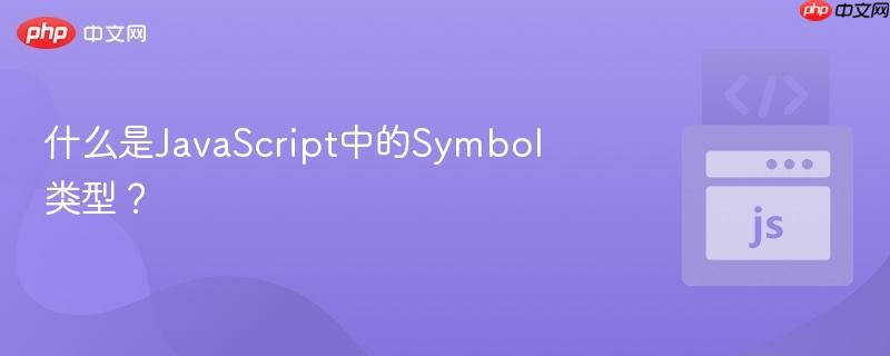 什么是JavaScript中的Symbol类型？