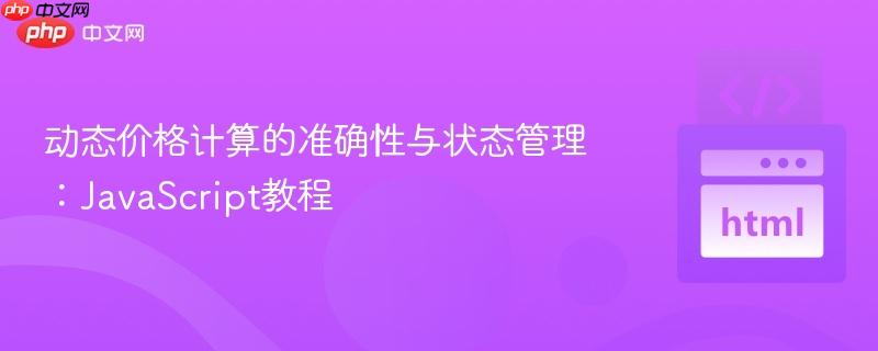 动态价格计算的准确性与状态管理：JavaScript教程