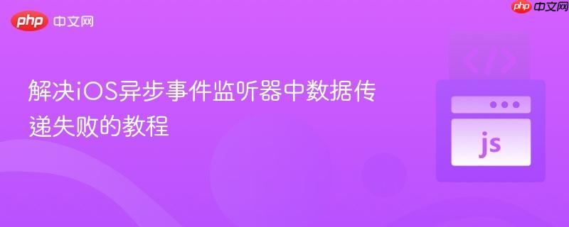 解决iOS异步事件监听器中数据传递失败的教程