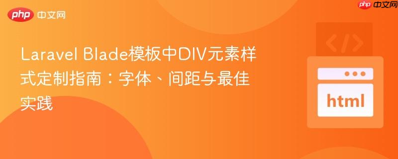 Laravel Blade模板中DIV元素样式定制指南：字体、间距与最佳实践