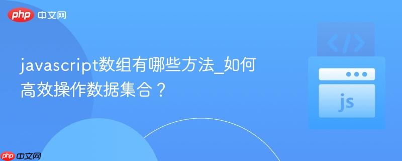 javascript数组有哪些方法_如何高效操作数据集合？