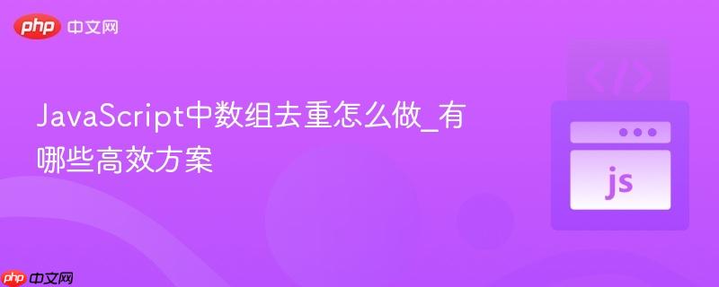 JavaScript中数组去重怎么做_有哪些高效方案