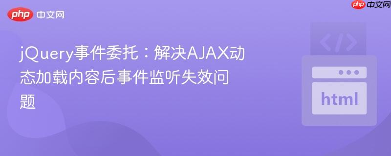 jQuery事件委托：解决AJAX动态加载内容后事件监听失效问题