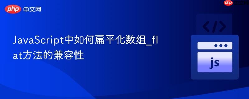 JavaScript中如何扁平化数组_flat方法的兼容性