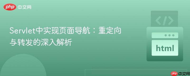 Servlet中实现页面导航：重定向与转发的深入解析