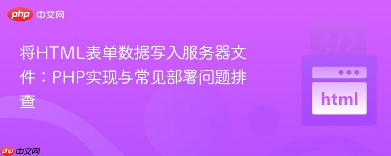 将HTML表单数据写入服务器文件：PHP实现与常见部署问题排查