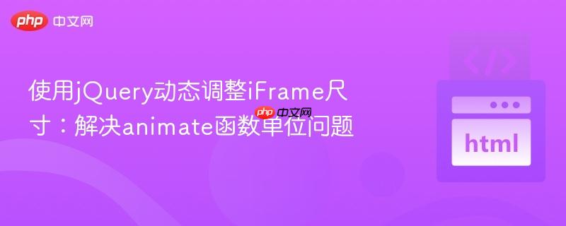 使用jQuery动态调整iFrame尺寸：解决animate函数单位问题
