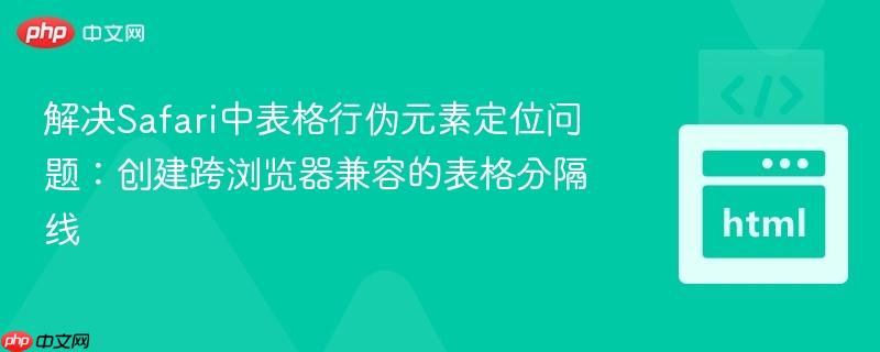 解决Safari中表格行伪元素定位问题：创建跨浏览器兼容的表格分隔线