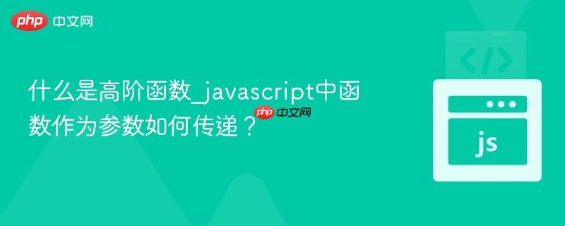 什么是高阶函数_javascript中函数作为参数如何传递？