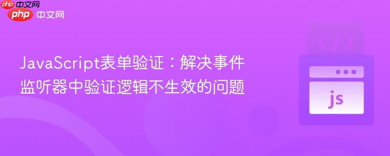 JavaScript表单验证：解决事件监听器中验证逻辑不生效的问题