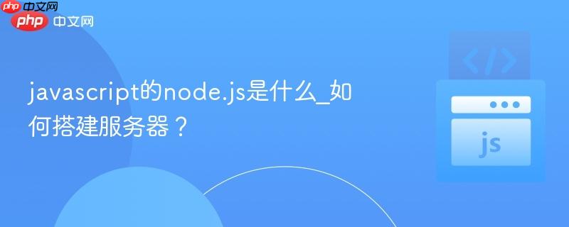 javascript的node.js是什么_如何搭建服务器？