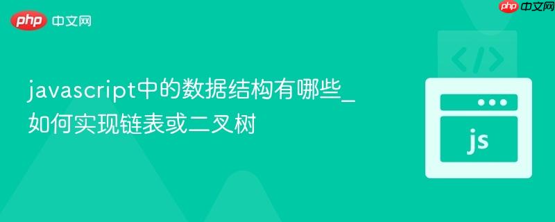 javascript中的数据结构有哪些_如何实现链表或二叉树