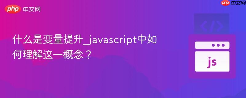 什么是变量提升_javascript中如何理解这一概念？