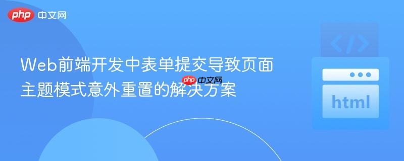 Web前端开发中表单提交导致页面主题模式意外重置的解决方案