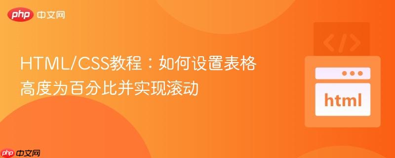 HTML/CSS教程：如何设置表格高度为百分比并实现滚动
