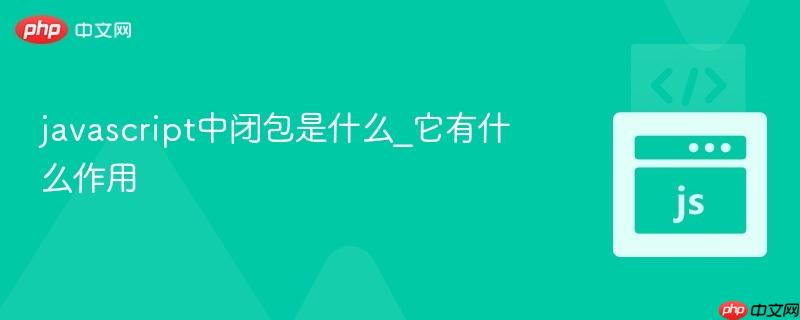 javascript中闭包是什么_它有什么作用