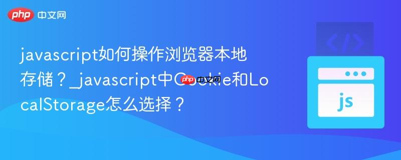 javascript如何操作浏览器本地存储？_javascript中Cookie和LocalStorage怎么选择？