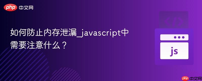 如何防止内存泄漏_javascript中需要注意什么？