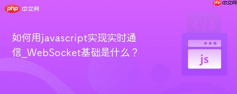 如何用javascript实现实时通信_WebSocket基础是什么？