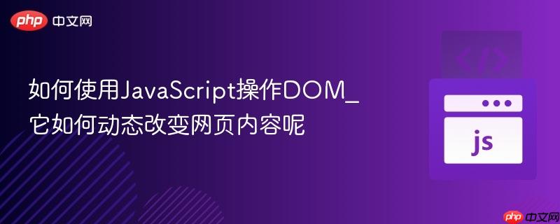如何使用JavaScript操作DOM_它如何动态改变网页内容呢