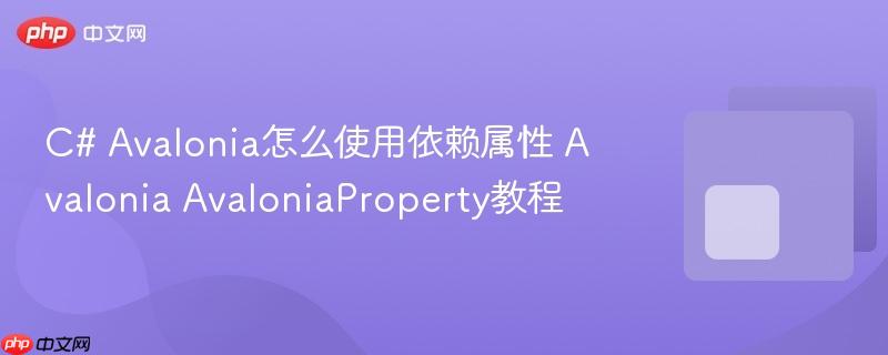C# Avalonia怎么使用依赖属性 Avalonia AvaloniaProperty教程