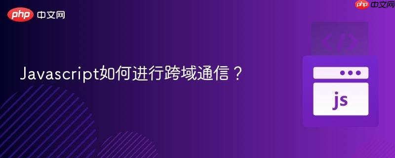 Javascript如何进行跨域通信？