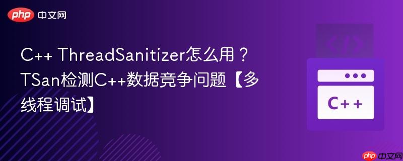 C++ ThreadSanitizer怎么用？TSan检测C++数据竞争问题【多线程调试】