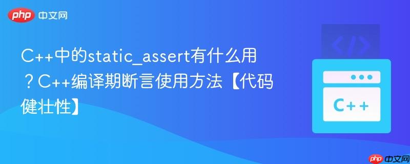 C++中的static_assert有什么用？C++编译期断言使用方法【代码健壮性】