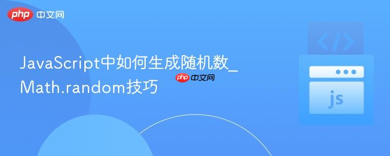 JavaScript中如何生成随机数_Math.random技巧