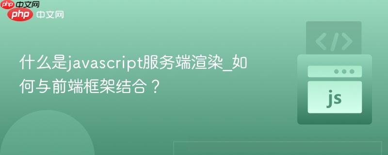 什么是javascript服务端渲染_如何与前端框架结合？