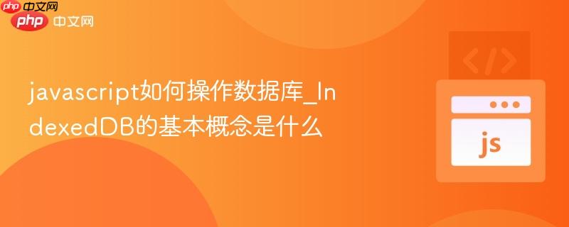 javascript如何操作数据库_IndexedDB的基本概念是什么