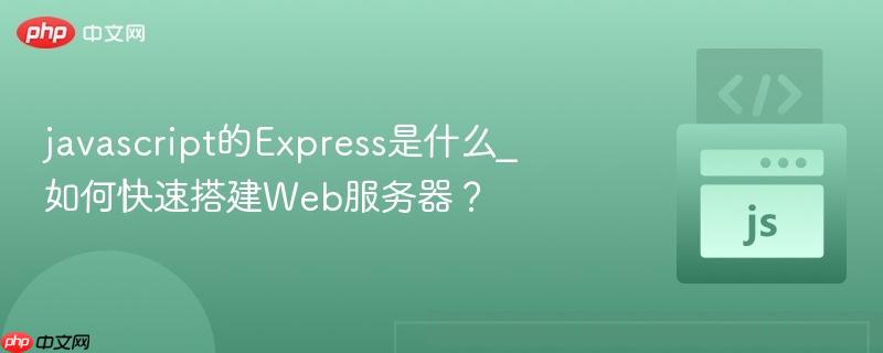 javascript的Express是什么_如何快速搭建Web服务器？